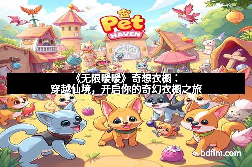 《无限暖暖》奇想衣橱：穿越仙境，开启你的奇幻衣橱之旅